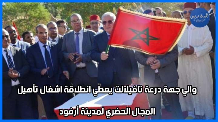 والي جهة درعة تافيلالت يعطي انطلاقة اشغال تأهيل المجال الحضري لمدينة أرفود