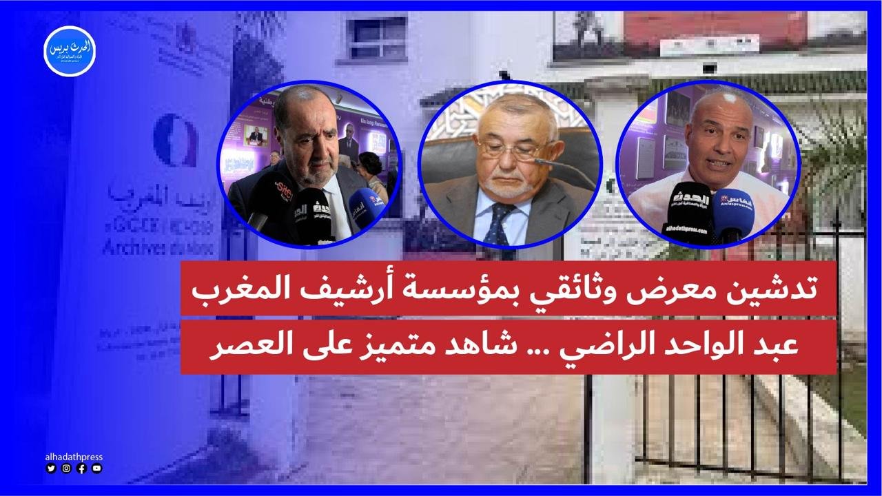الرباط : تدشين معرض وثائقي بمؤسسة أرشيف المغرب عبد الواحد الراضي..شاهد على العصر