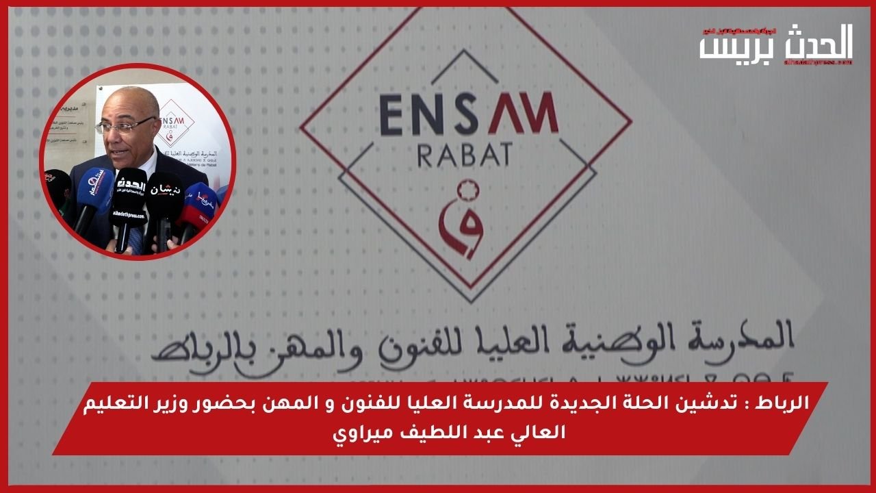 فيديو : تدشين الحلة الجديدة للمدرسة العليا للفنون و المهن بحضور وزير التعليم العالي عبد اللطيف ميراوي بالرباط