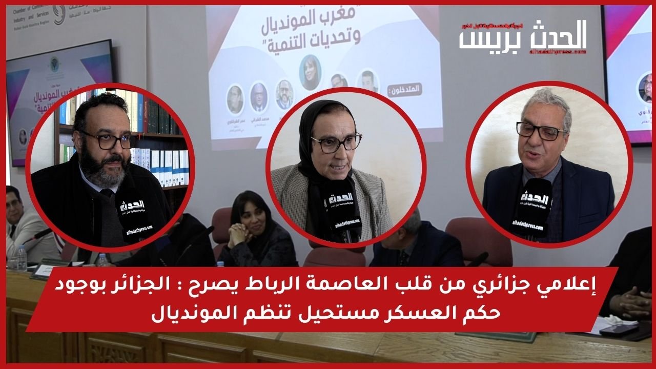 إعلامي جزائري من قلب العاصمة الرباط يصرح: “الجزائر بوجود حكم العسكر مستحيل تنظم المونديال”