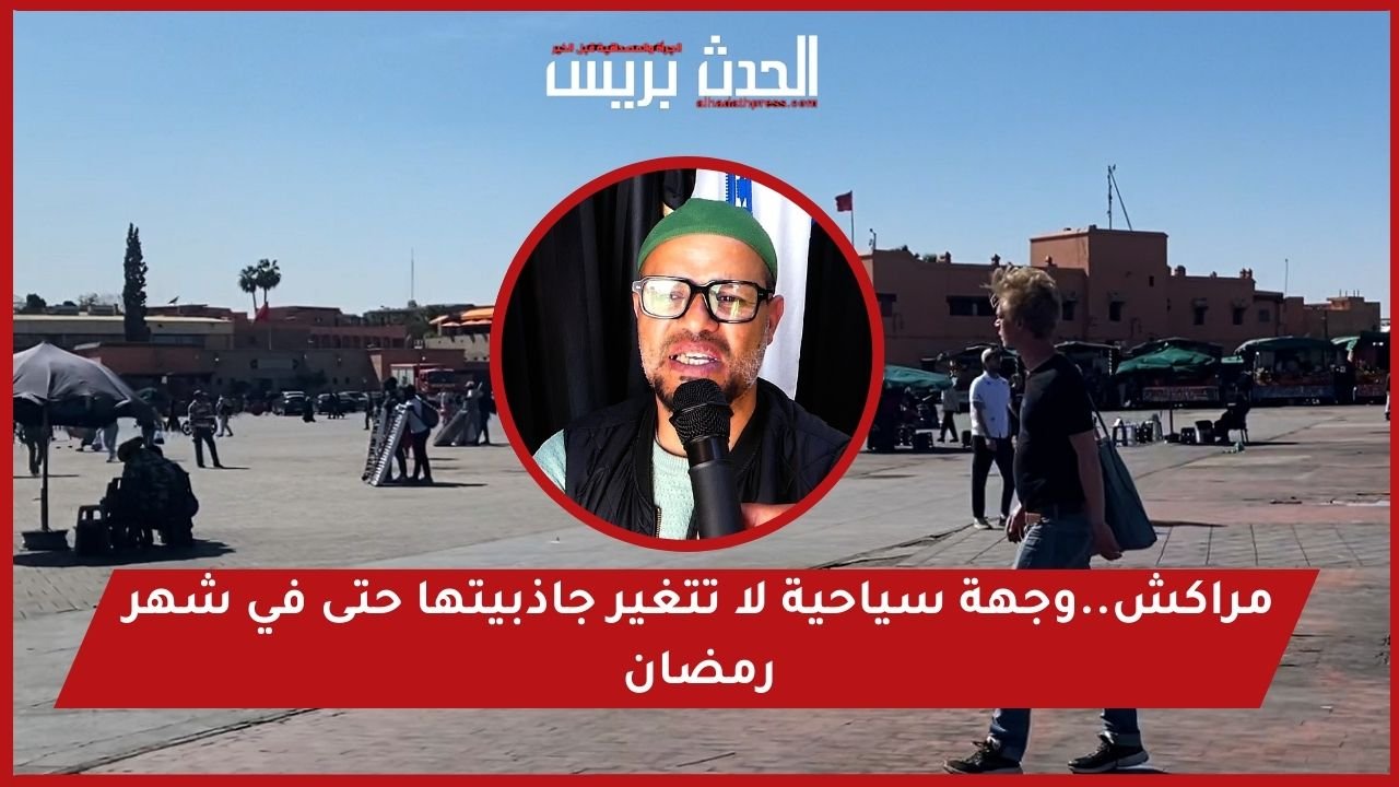 مراكش..وجهة سياحية لا تتغير جاذبيتها حتى في شهر رمضان